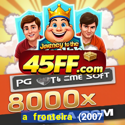 a fronteira (2007 filme completo download)